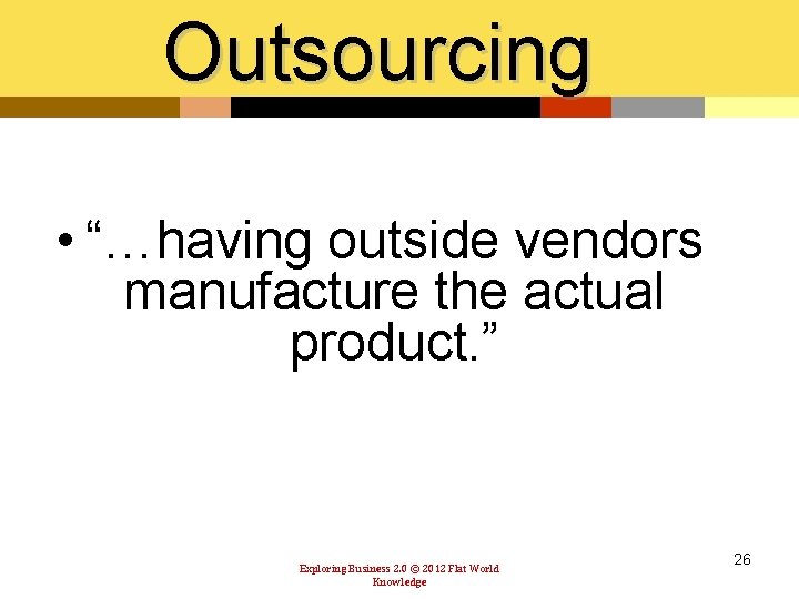 Outsourcing • “…having outside vendors manufacture the actual product. ” Exploring Business 2. 0