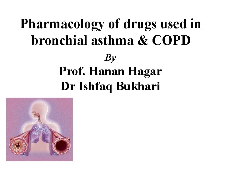 Pharmacology of drugs used in bronchial asthma & COPD By Prof. Hanan Hagar Dr