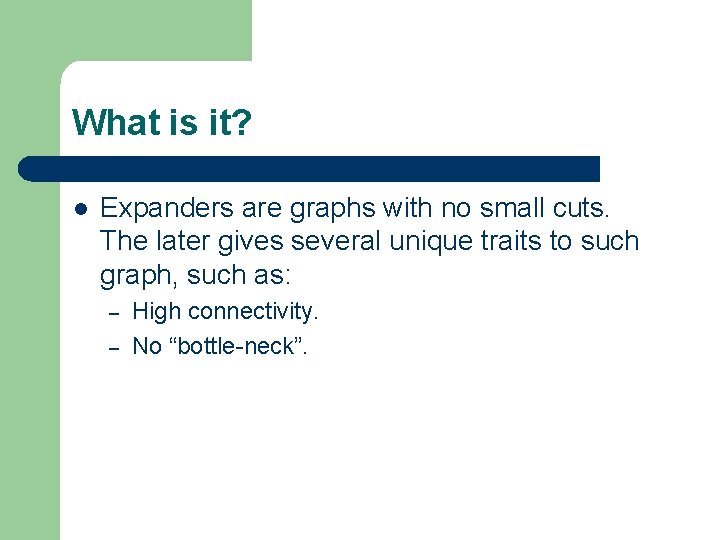 What is it? l Expanders are graphs with no small cuts. The later gives