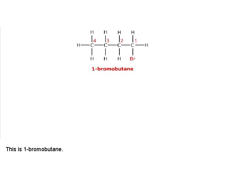 This is 1 -bromobutane. 