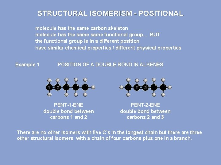 STRUCTURAL ISOMERISM - POSITIONAL molecule has the same carbon skeleton molecule has the same
