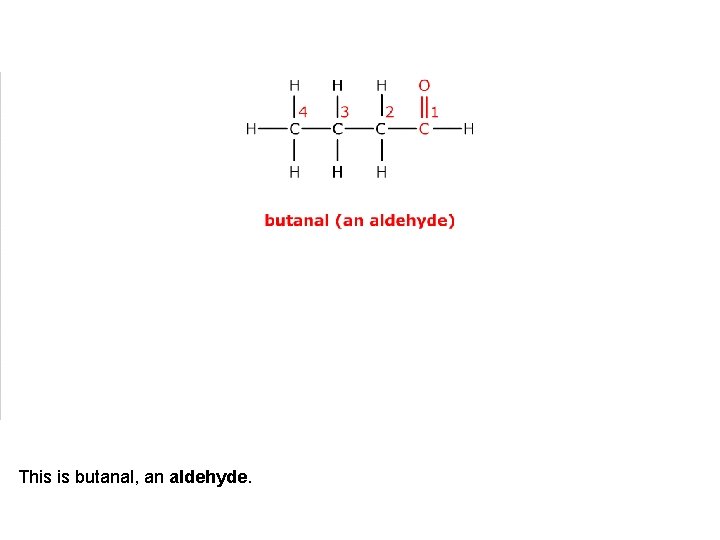 This is butanal, an aldehyde. 