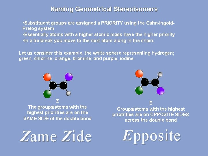 Naming Geometrical Stereoisomers • Substituent groups are assigned a PRIORITY using the Cahn-Ingold. Prelog