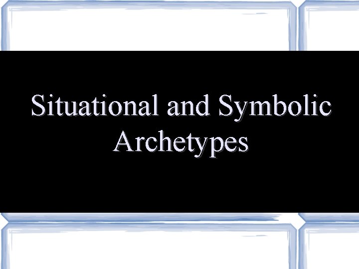 Situational and Symbolic Archetypes 