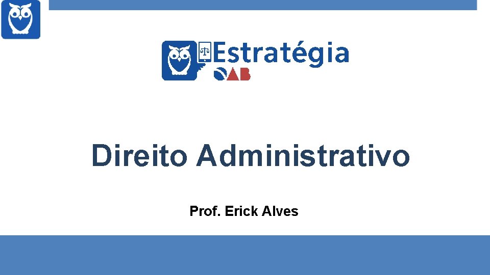 Direito Administrativo Prof. Erick Alves 