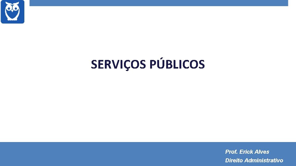 SERVIÇOS PÚBLICOS Prof. Erick Alves Direito Administrativo 