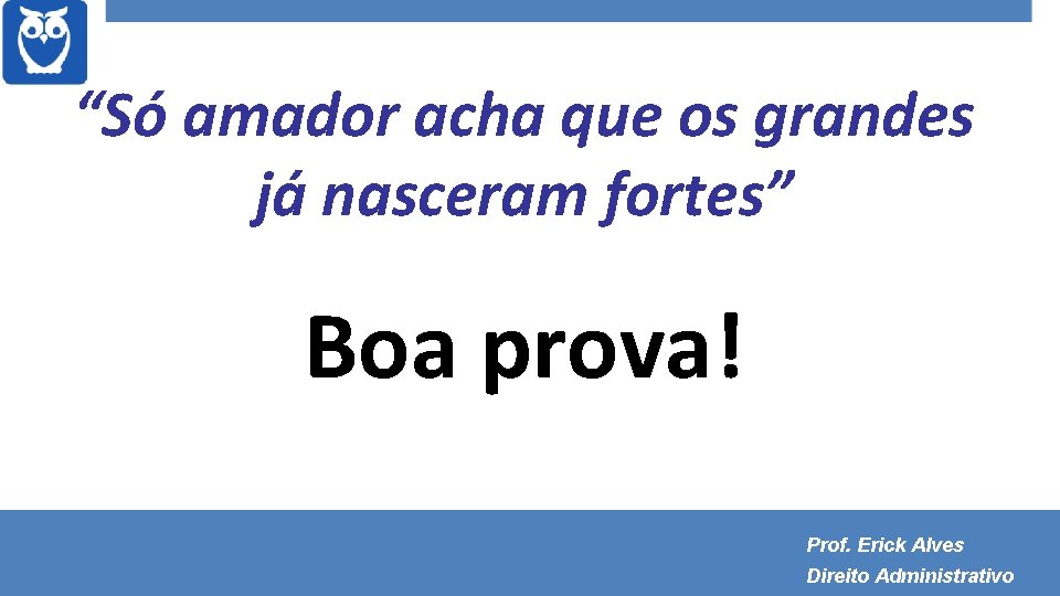 “Só amador acha que os grandes já nasceram fortes” Boa prova! Prof. Erick Alves