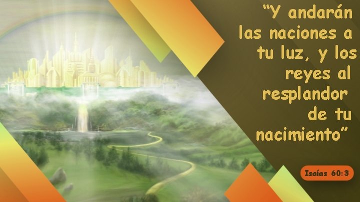 “Y andarán las naciones a tu luz, y los reyes al resplandor de tu
