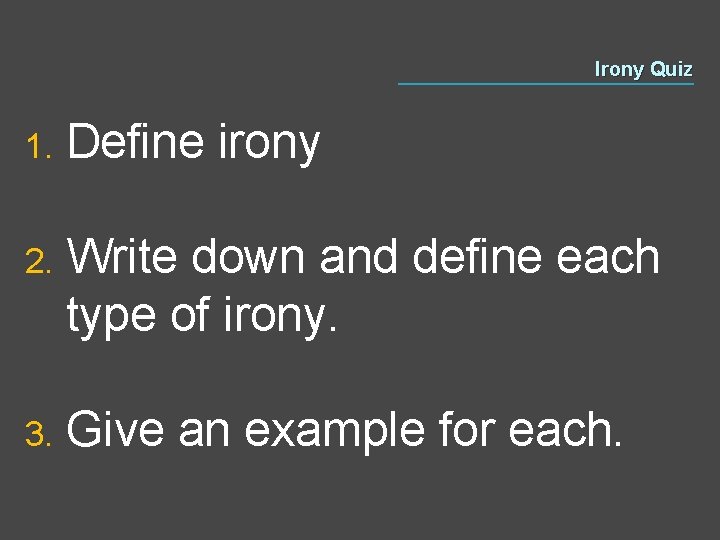 Irony Quiz 1. Define irony 2. Write down and define each type of irony.