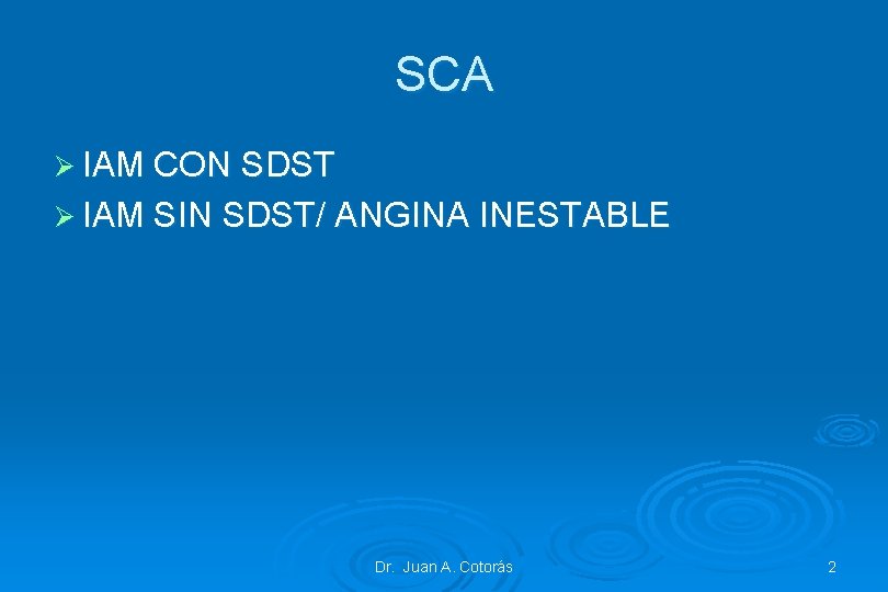 SCA Ø IAM CON SDST Ø IAM SIN SDST/ ANGINA INESTABLE Dr. Juan A.