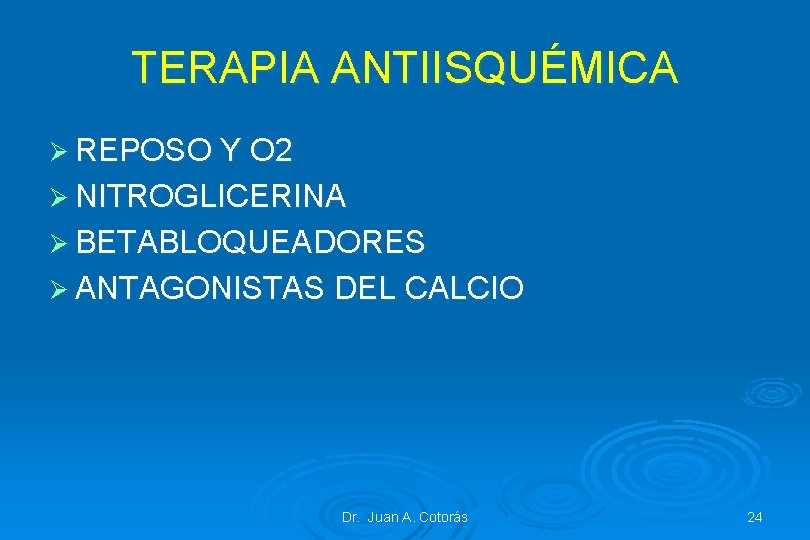 TERAPIA ANTIISQUÉMICA Ø REPOSO Y O 2 Ø NITROGLICERINA Ø BETABLOQUEADORES Ø ANTAGONISTAS DEL