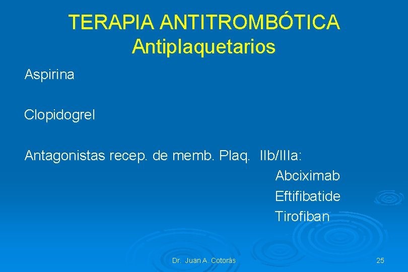 TERAPIA ANTITROMBÓTICA Antiplaquetarios Aspirina Clopidogrel Antagonistas recep. de memb. Plaq. IIb/IIIa: Abciximab Eftifibatide Tirofiban