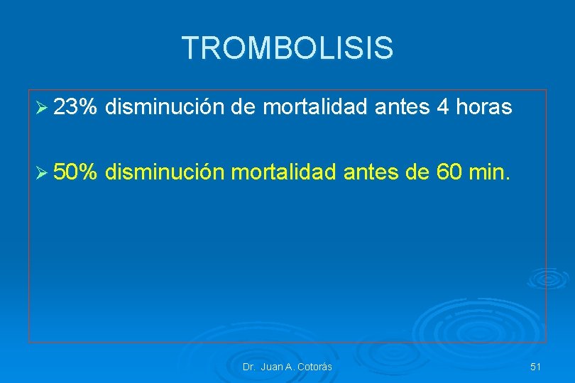 TROMBOLISIS Ø 23% disminución de mortalidad antes 4 horas Ø 50% disminución mortalidad antes