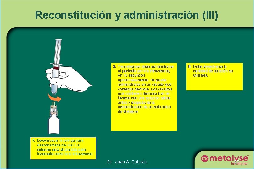 Reconstitución y administración (III) 8. Tecneteplase debe administrarse al paciente por vía intravenosa, en