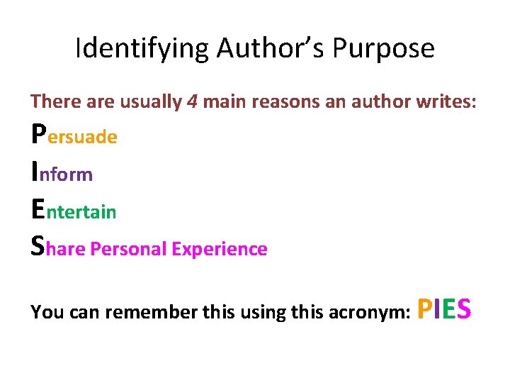 Identifying Author’s Purpose There are usually 4 main reasons an author writes: Persuade Inform