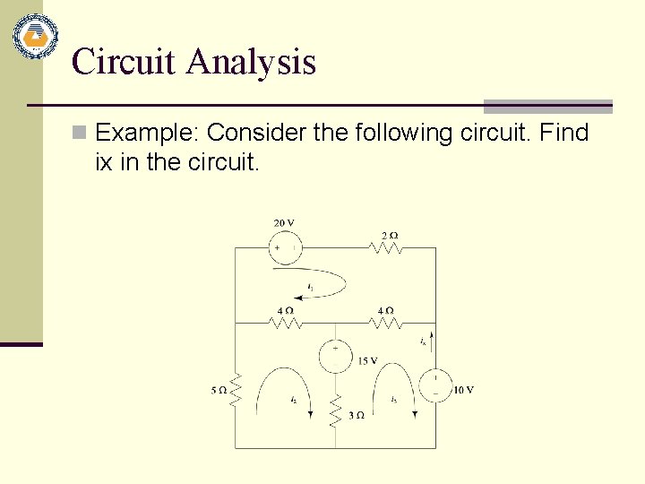 Circuit Analysis n Example: Consider the following circuit. Find ix in the circuit. 