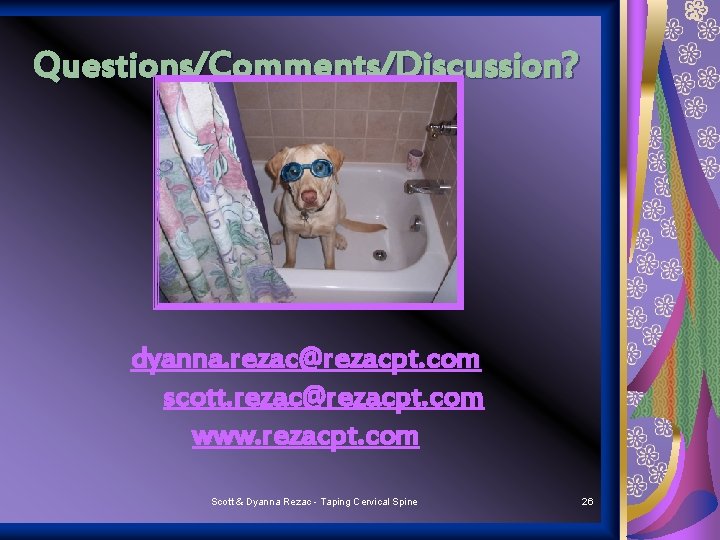 Questions/Comments/Discussion? dyanna. rezac@rezacpt. com scott. rezac@rezacpt. com www. rezacpt. com Scott & Dyanna Rezac