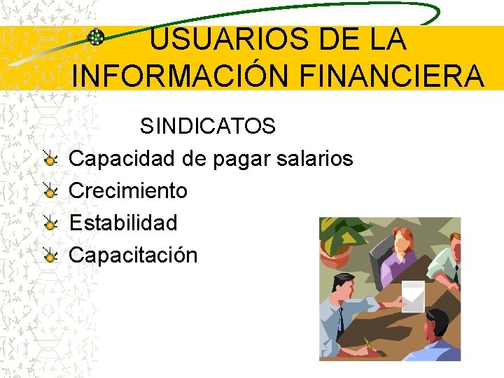 USUARIOS DE LA INFORMACIÓN FINANCIERA SINDICATOS Capacidad de pagar salarios Crecimiento Estabilidad Capacitación 