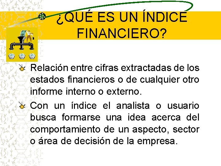 ¿QUÉ ES UN ÍNDICE FINANCIERO? Relación entre cifras extractadas de los estados financieros o