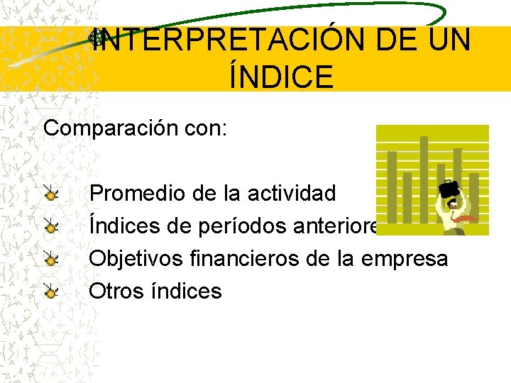 INTERPRETACIÓN DE UN ÍNDICE Comparación con: Promedio de la actividad Índices de períodos anteriores