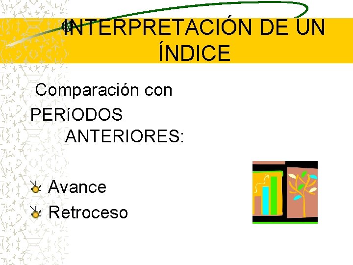 INTERPRETACIÓN DE UN ÍNDICE Comparación con PERíODOS ANTERIORES: Avance Retroceso 