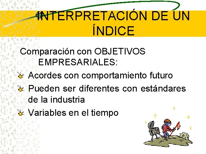 INTERPRETACIÓN DE UN ÍNDICE Comparación con OBJETIVOS EMPRESARIALES: Acordes con comportamiento futuro Pueden ser