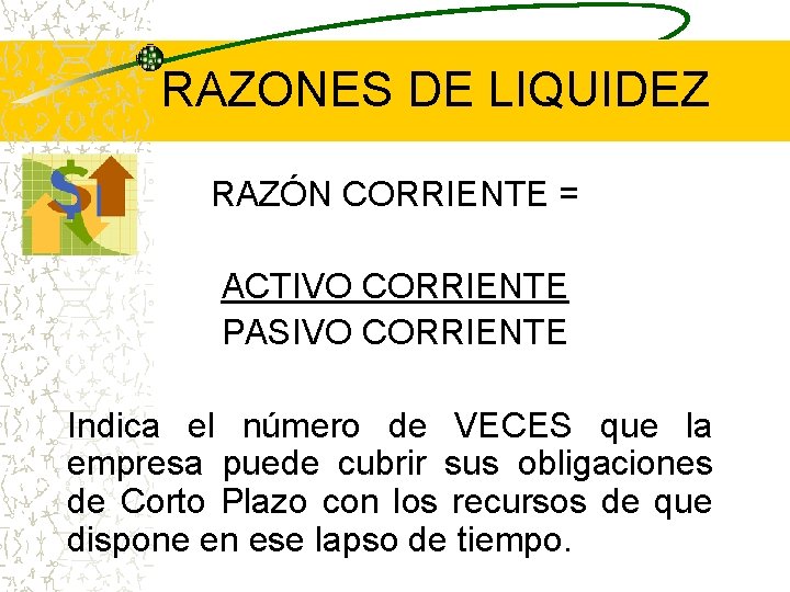 RAZONES DE LIQUIDEZ RAZÓN CORRIENTE = ACTIVO CORRIENTE PASIVO CORRIENTE Indica el número de