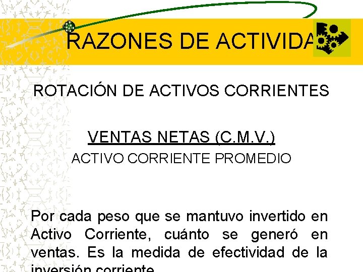 RAZONES DE ACTIVIDAD ROTACIÓN DE ACTIVOS CORRIENTES VENTAS NETAS (C. M. V. ) ACTIVO