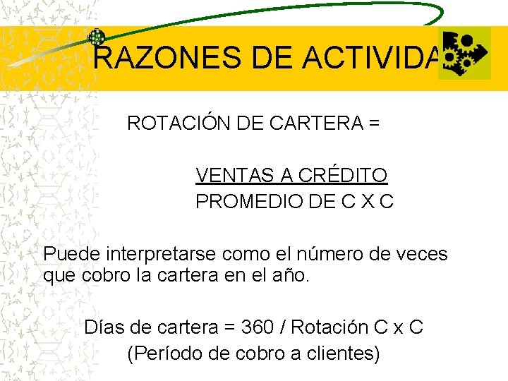 RAZONES DE ACTIVIDAD ROTACIÓN DE CARTERA = VENTAS A CRÉDITO PROMEDIO DE C X