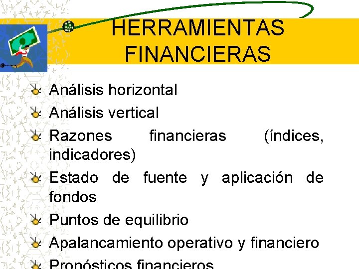 HERRAMIENTAS FINANCIERAS Análisis horizontal Análisis vertical Razones financieras (índices, indicadores) Estado de fuente y