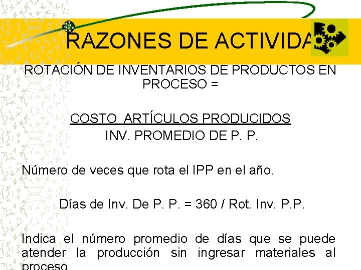 RAZONES DE ACTIVIDAD ROTACIÓN DE INVENTARIOS DE PRODUCTOS EN PROCESO = COSTO ARTÍCULOS PRODUCIDOS