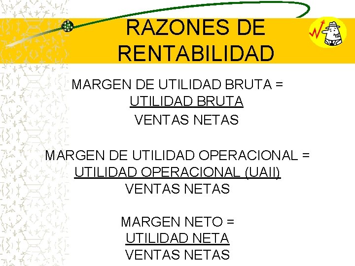 RAZONES DE RENTABILIDAD MARGEN DE UTILIDAD BRUTA = UTILIDAD BRUTA VENTAS NETAS MARGEN DE