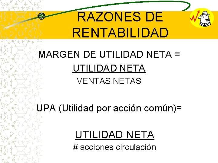 RAZONES DE RENTABILIDAD MARGEN DE UTILIDAD NETA = UTILIDAD NETA VENTAS NETAS UPA (Utilidad