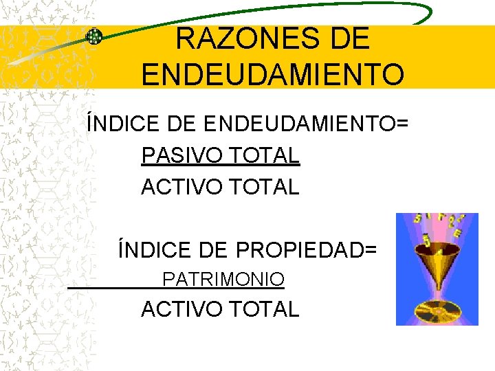 RAZONES DE ENDEUDAMIENTO ÍNDICE DE ENDEUDAMIENTO= PASIVO TOTAL ACTIVO TOTAL ÍNDICE DE PROPIEDAD= PATRIMONIO
