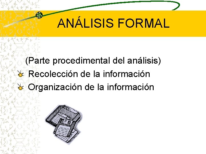 ANÁLISIS FORMAL (Parte procedimental del análisis) Recolección de la información Organización de la información
