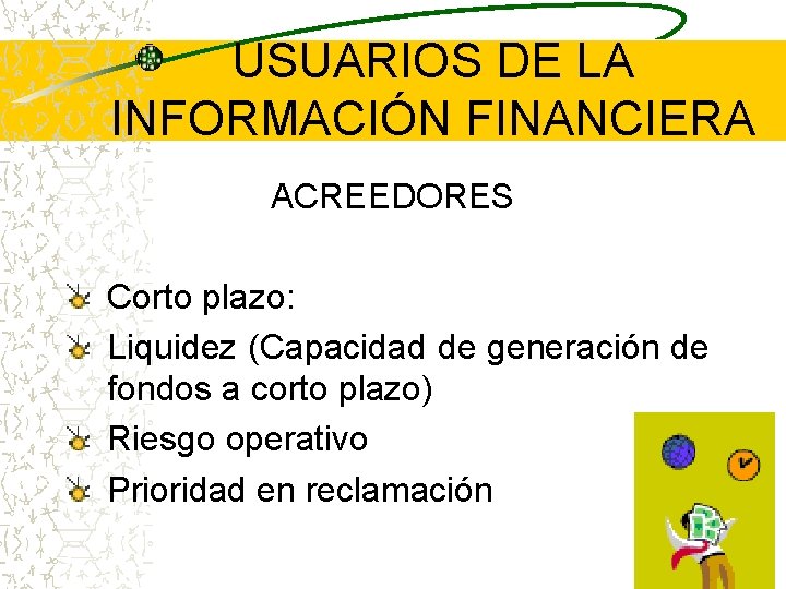 USUARIOS DE LA INFORMACIÓN FINANCIERA ACREEDORES Corto plazo: Liquidez (Capacidad de generación de fondos