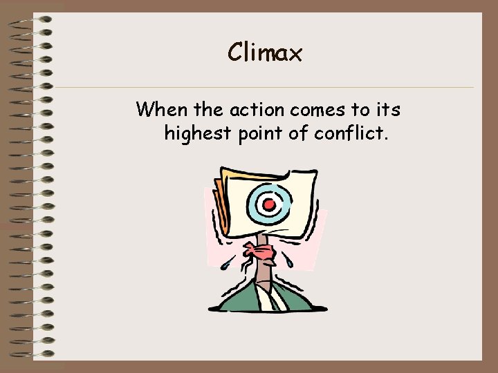 Climax When the action comes to its highest point of conflict. Climax When the action comes to its highest point of conflict.