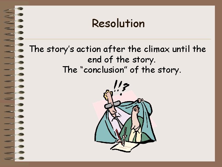 Resolution The story’s action after the climax until the end of the story. The Resolution The story’s action after the climax until the end of the story. The