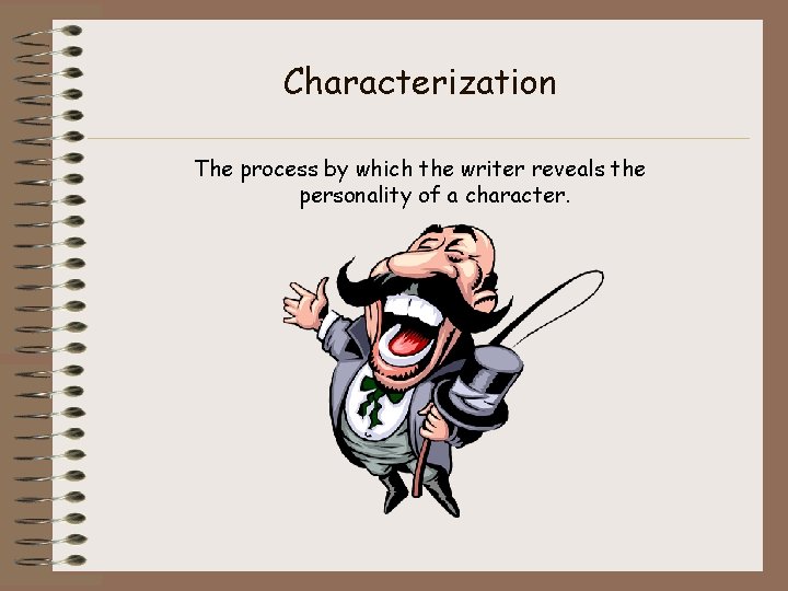 Characterization The process by which the writer reveals the personality of a character. Characterization The process by which the writer reveals the personality of a character.