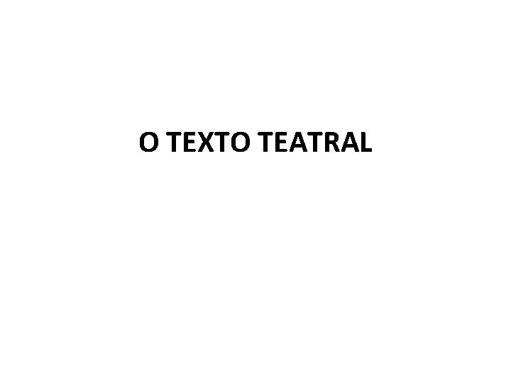 O TEXTO TEATRAL 