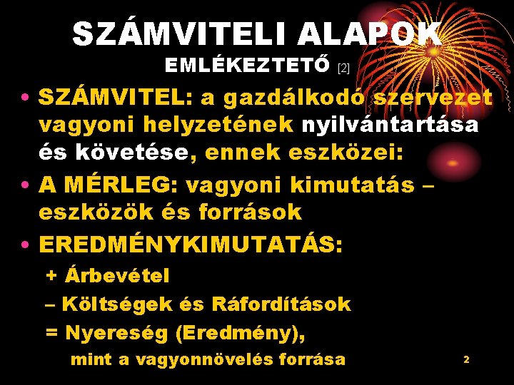 SZÁMVITELI ALAPOK EMLÉKEZTETŐ [2] • SZÁMVITEL: a gazdálkodó szervezet vagyoni helyzetének nyilvántartása és követése,