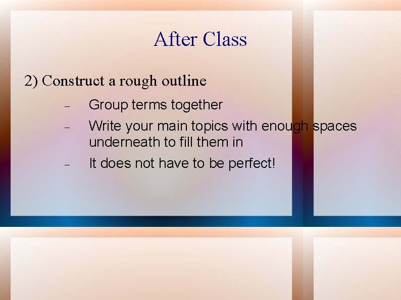 After Class 2) Construct a rough outline Group terms together Write your main topics