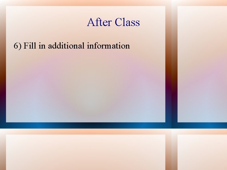 After Class 6) Fill in additional information 
