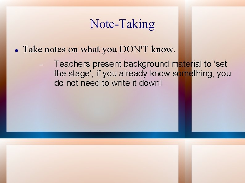 Note-Taking Take notes on what you DON'T know. Teachers present background material to 'set