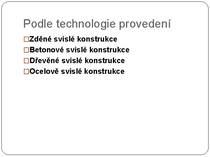 Podle technologie provedení �Zděné svislé konstrukce �Betonové svislé konstrukce �Dřevěné svislé konstrukce �Ocelově svislé