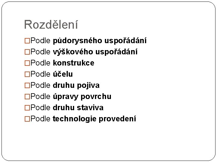 Rozdělení �Podle půdorysného uspořádání �Podle výškového uspořádání �Podle konstrukce �Podle účelu �Podle druhu pojiva