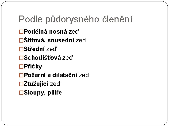 Podle půdorysného členění �Podélná nosná zeď �Štítová, sousední zeď �Střední zeď �Schodišťová zeď �Příčky