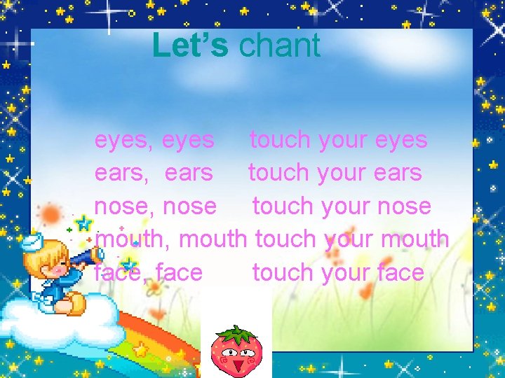 Let’s chant eyes, eyes touch your eyes ears, ears touch your ears nose, nose