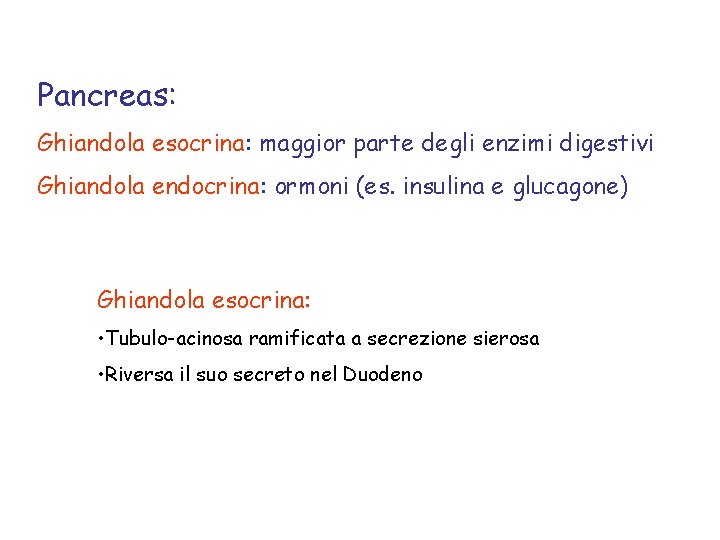 Pancreas: Ghiandola esocrina: maggior parte degli enzimi digestivi Ghiandola endocrina: ormoni (es. insulina e