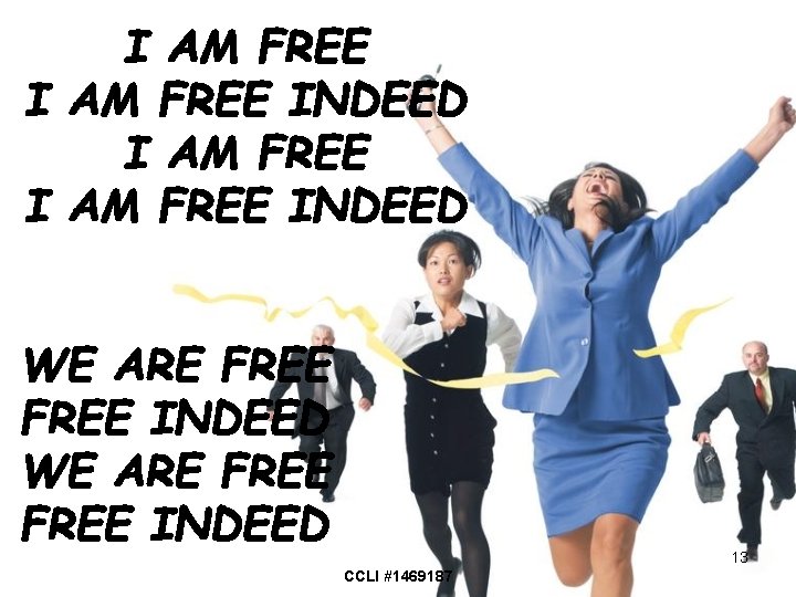 I AM FREE INDEED WE ARE FREE INDEED 13 CCLI #1469187 